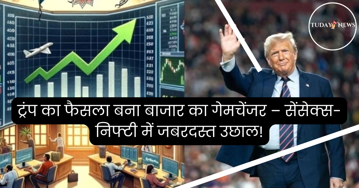 ट्रंप का फैसला बना बाजार का गेमचेंजर – सेंसेक्स-निफ्टी में जबरदस्त उछाल!